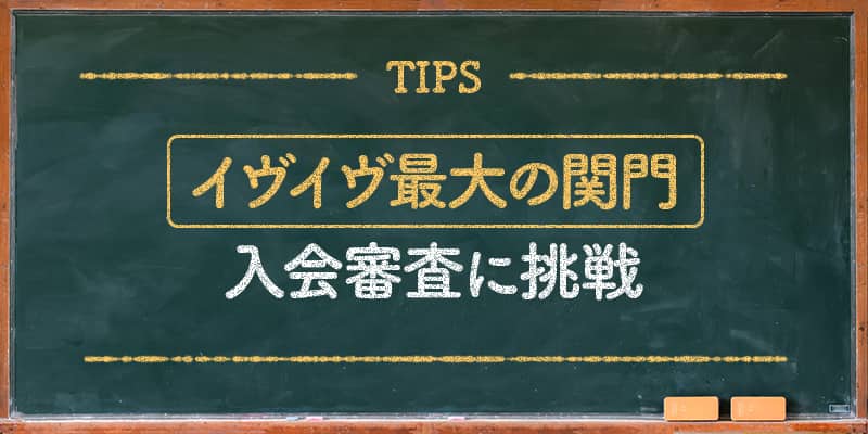 イヴイヴ最大の関門・入会審査に挑戦